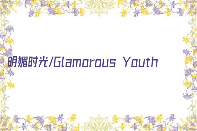 明媚时光/Glamorous Youth剧照